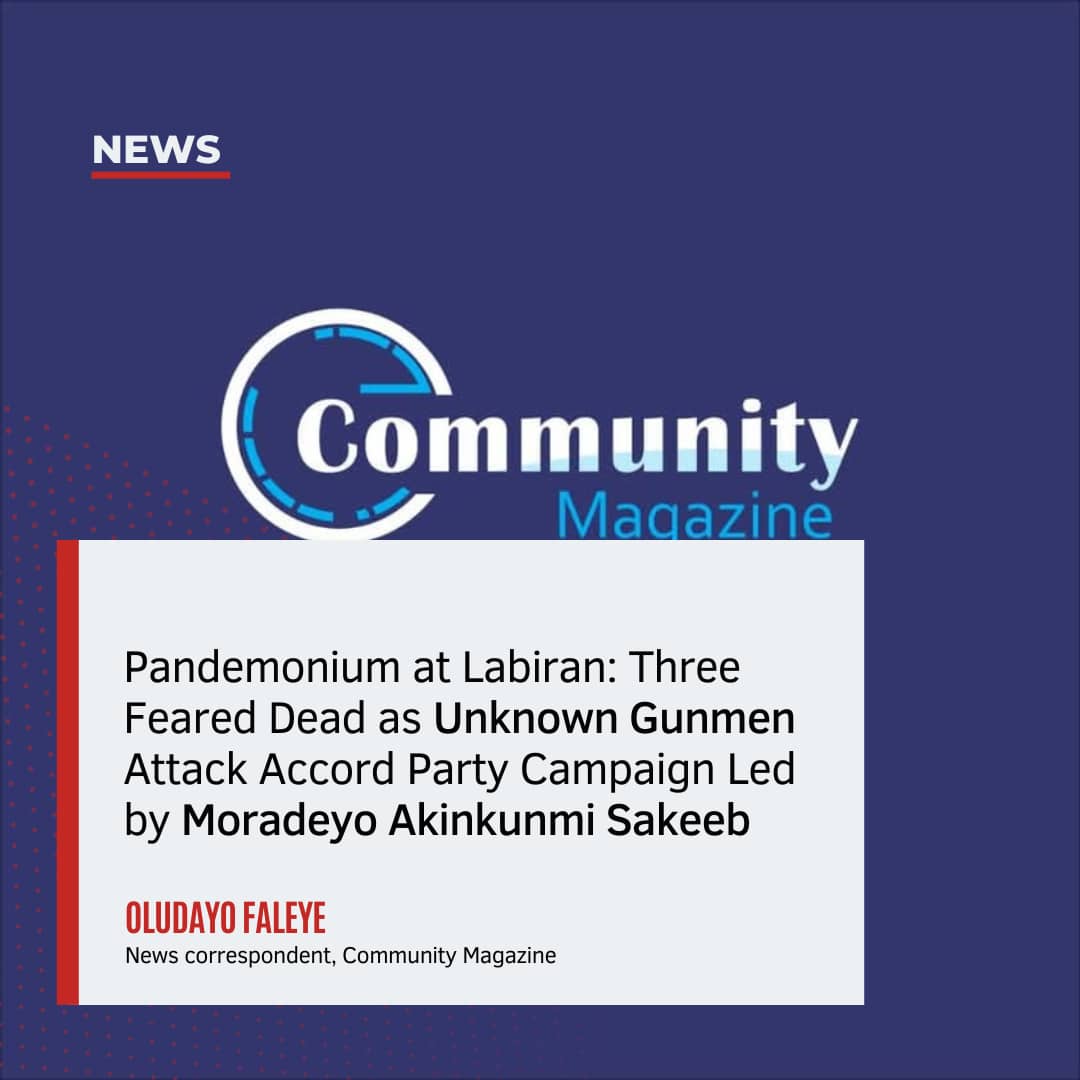 Pandemonium at Labiran: Three Feared Dead as Unknown Gunmen Attack Accord Party Campaign Led by Moradeyo Akinkunmi Sakeeb