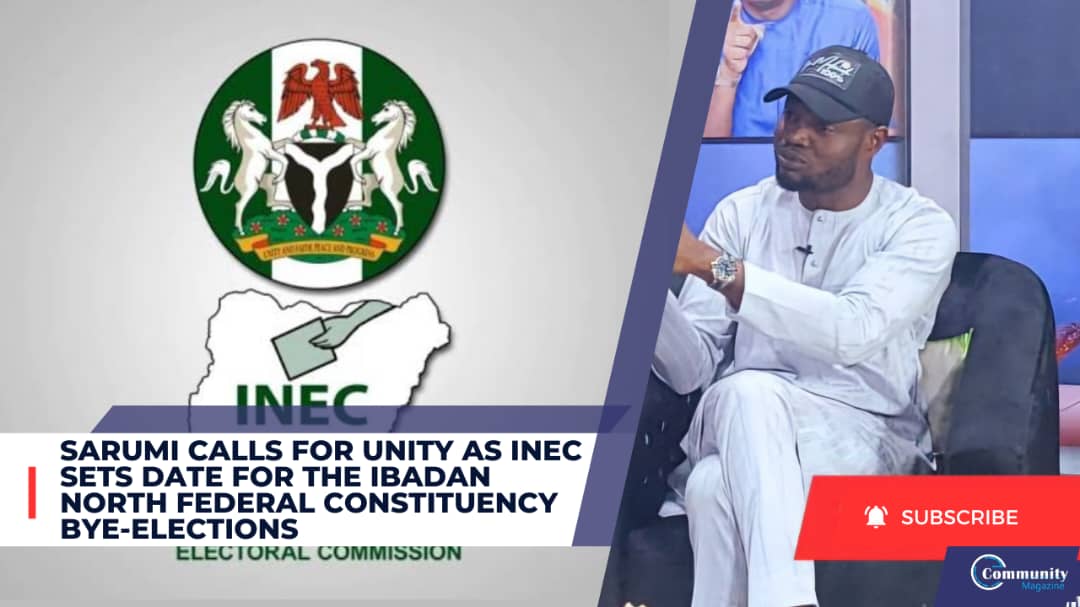 Sarumi Calls for Unity as INEC Sets Date for the Ibadan North Federal Constituency Bye-Elections