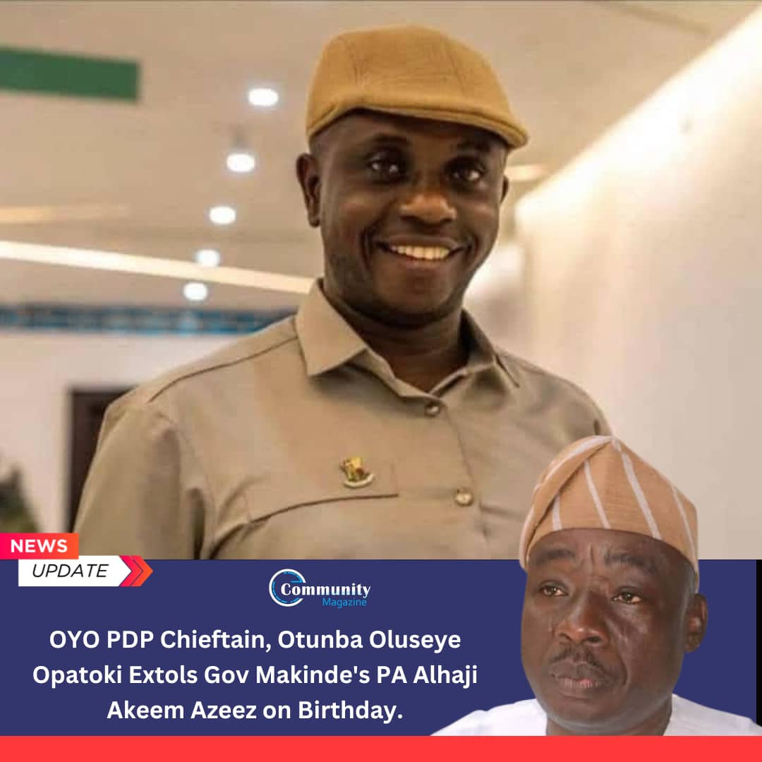 OYO PDP Chieftain, Otunba Oluseye Opatoki Extols Gov Makinde’s PA Alhaji Akeem Azeez on Birthday.